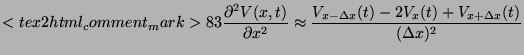 $\displaystyle <tex2html_comment_mark>83 \frac{\partial^2V(x,t)}{\partial x^2} \approx \frac{V_{x - \Delta x}(t) - 2 V_x(t) + V_{x + \Delta x}(t)}{(\Delta x) ^2}$