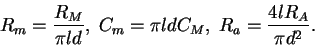 \begin{displaymath}R_{m} = \frac{R_M}{\pi l d},\; C_{m} = \pi l d C_M,\;
R_{a}= \frac{4 l R_A}{\pi d^{2}}.
\end{displaymath}